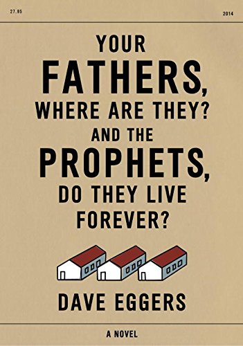 9780345809599: Your Fathers, Where Are They? And the Prophets, Do They Live Forever? by Eggers, Dave (2014) Hardcover
