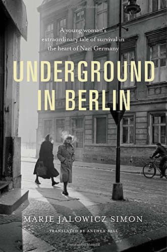 Stock image for Underground in Berlin: A Young Woman's Extraordinary Tale of Survival in the Heart of Nazi Germany Jalowicz Simon, Marie and Bell, Anthea for sale by Aragon Books Canada