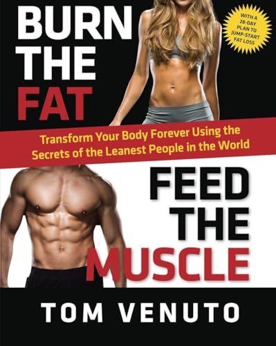 9780345813701: Burn the Fat, Feed the Muscle: Transform Your Body Forever Using the Secrets of the Leanest People in the World by Tom Venuto (2014-12-30)