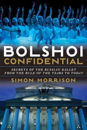 Imagen de archivo de Bolshoi Confidential: Secrets of the Russian Ballet from the Rule of the Tsars to Today a la venta por Better World Books