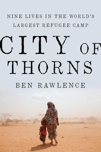 9780345815149: City of Thorns: Nine Lives in the World's Largest Refugee Camp by Ben Rawlence (January 05,2016)