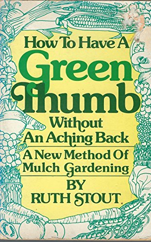 9780346121263: How to Have a Green Thumb Without an Aching Back: A New Method of Mulch Gardening by Ruth Stout (1990-02-01)