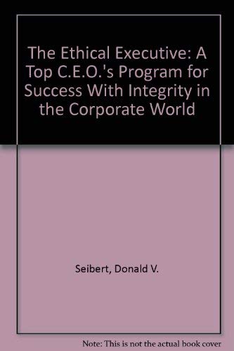Stock image for The Ethical Executive : A Top C.E.O.'s Program for Success with Integrity in the Corporate World for sale by Better World Books: West