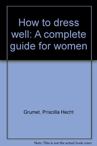 Imagen de archivo de How to Dress Well : A Complete Guide for Women a la venta por Better World Books