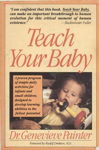 Stock image for Teach Your Baby : A Complete Tested Program of Simple Daily Activities for Infants and Small Children, Designed to Develop Learning Abilities to the Fullest Potential for sale by Better World Books
