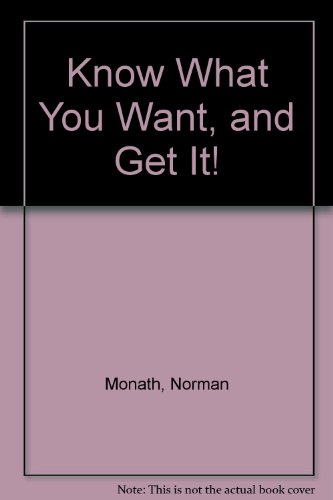 Know What You Want, and Get It! - Norman Monath