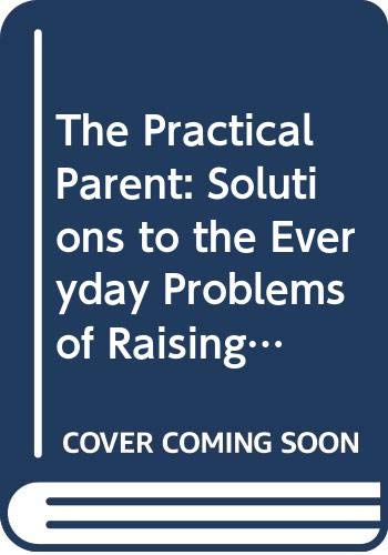 Imagen de archivo de The Practical Parent: Solutions to the Everyday Problems of Raising Children a la venta por SecondSale