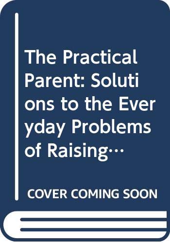 Stock image for The Practical Parent: Solutions to the Everyday Problems of Raising Children for sale by SecondSale