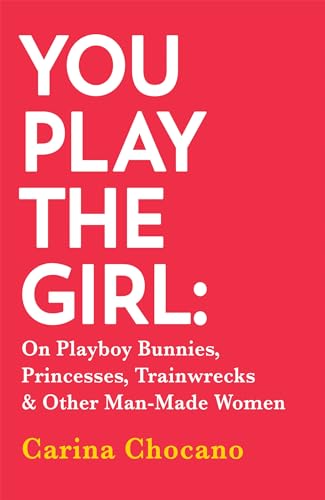 Stock image for You Play The Girl: On Playboy Bunnies, Princesses, Trainwrecks and Other Man-Made Women for sale by AwesomeBooks