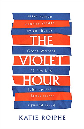 9780349008516: The Violet Hour: Great Writers at the End