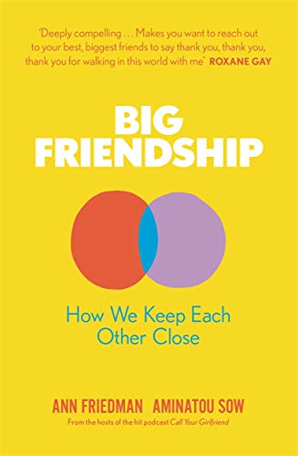 Stock image for Big Friendship: How We Keep Each Other Close - 'A life-affirming guide to creating and preserving great friendships' (Elle) for sale by WorldofBooks