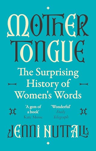 Stock image for Mother Tongue: The surprising history of women's words -'A gem of a book' (Kate Mosse) for sale by THE SAINT BOOKSTORE