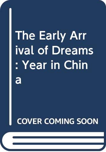 Stock image for The Early Arrival of Dreams : A Year in China for sale by Pomfret Street Books