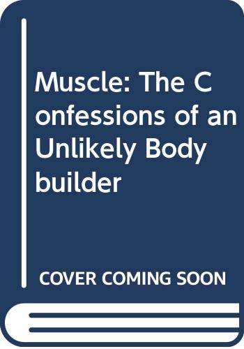 9780349104430: Muscle : The Confessions of an Unlikely Bodybuilder