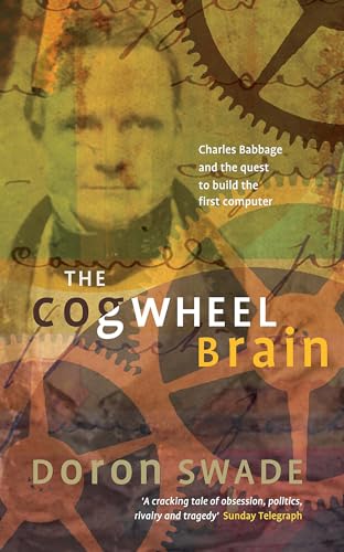 Stock image for The Cogwheel Brain : Charles Babbage and the Quest to Build the First Computer for sale by SecondSale