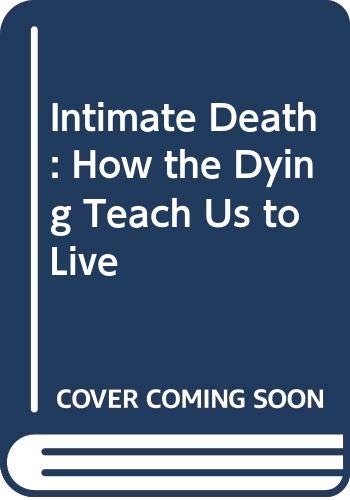 9780349114361: Intimate Death: How the Dying Teach Us to Live