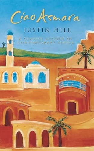 CIAO ASMARA. A Classic Account of Contemporary Africa. - Justin Hill