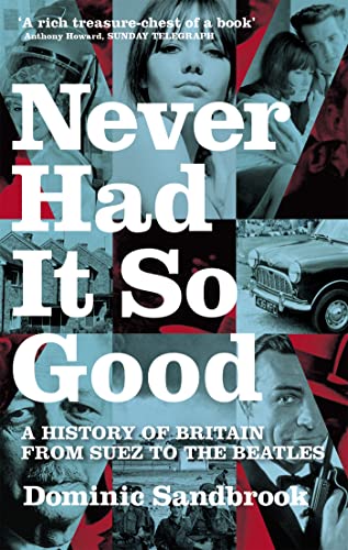 Stock image for Never Had It So Good: A History of Britain from Suez to the Beatles for sale by WorldofBooks