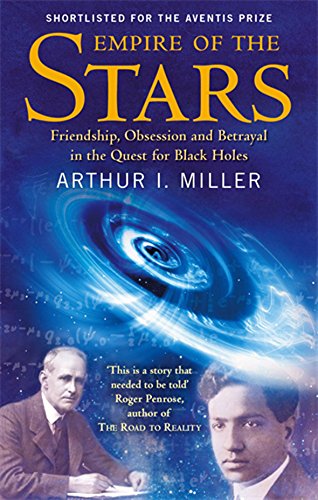 Empire of the Stars: Friendship, Obsession and Betrayal in the Quest for Black Holes - Arthur I. Miller