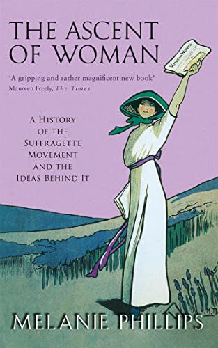 Stock image for The Ascent of Woman: A History of the Suffragette Movement and the Ideas Behind It for sale by SecondSale