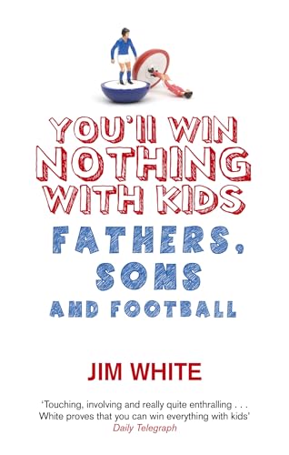 Imagen de archivo de You'll Win Nothing With Kids: Fathers, Sons and Football a la venta por WorldofBooks