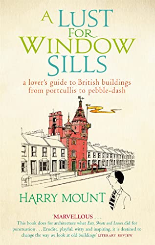 Imagen de archivo de A Lust For Window Sills: A Lover's Guide to British Buildings from Portcullis to Pebble Dash a la venta por AwesomeBooks