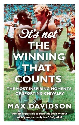 Stock image for It's Not The Winning That Counts: The Most Inspiring Moments of Sporting Chivalry for sale by AwesomeBooks