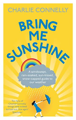 Stock image for Bring Me Sunshine: A Windswept, Rain-Soaked, Sun-Kissed, Snow-Capped Guide To Our Weather for sale by WorldofBooks