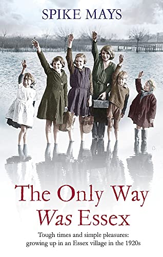 Beispielbild fr The Only Way Was Essex: Tough Times and simple pleasures: growing up in an Essex village in the 1920s zum Verkauf von WorldofBooks