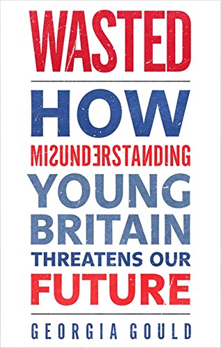 Imagen de archivo de Wasted: How Misunderstanding Young Britain Threatens Our Future a la venta por Chiron Media
