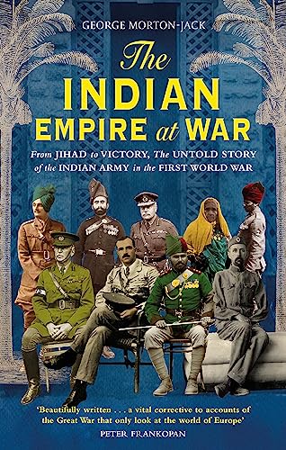 9780349141848: The Indian Empire At War: From Jihad to Victory, The Untold Story of the Indian Army in the First World War