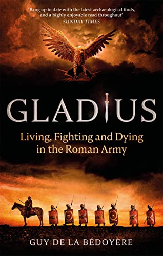 Imagen de archivo de Gladius: Living, Fighting and Dying in the Roman Army a la venta por AwesomeBooks