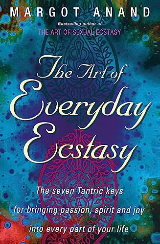 9780349400624: The Art Of Everyday Ecstasy: The Seven Tantric Keys for Bringing Passion, Spirit and Joy into Every Part of Your Life