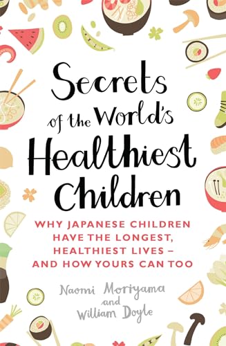 9780349407487: Secrets of the World's Healthiest Children: Why Japanese children have the longest, healthiest lives - and how yours can too