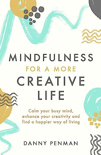 9780349408231: Mindfulness for a More Creative Life: Calm your busy mind, enhance your creativity and find a happier way of living