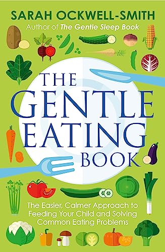 Stock image for The Gentle Eating Book: The Easier, Calmer Approach to Feeding Your Child and Solving Common Eating Problems for sale by SecondSale