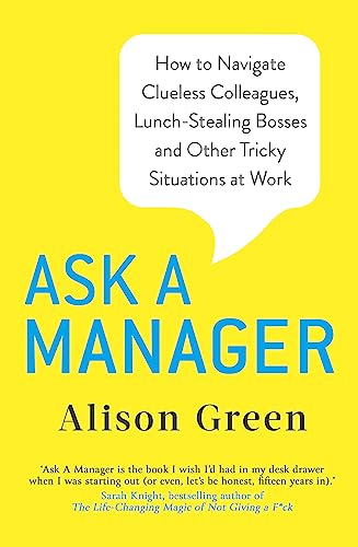 Beispielbild fr Ask a Manager: How to Navigate Clueless Colleagues, Lunch-Stealing Bosses and Other Tricky Situations at Work zum Verkauf von WorldofBooks