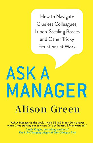 Stock image for Ask a Manager: How to Navigate Clueless Colleagues, Lunch-Stealing Bosses and Other Tricky Situations at Work for sale by WorldofBooks