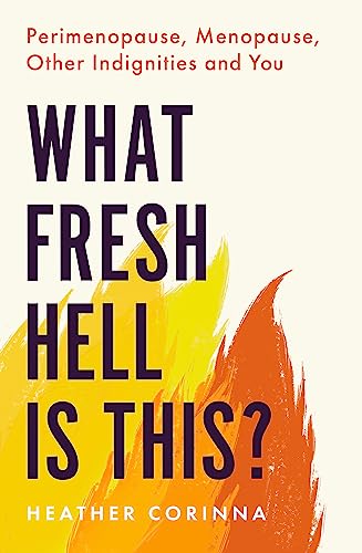 9780349425689: What Fresh Hell Is This?: Perimenopause, Menopause, Other Indignities and You