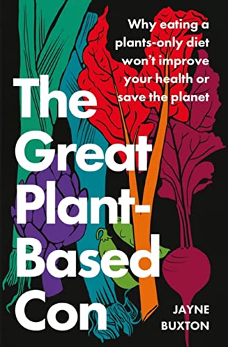Beispielbild fr The Great Plant-Based Con: Why eating a plants-only diet won't improve your health or save the planet zum Verkauf von WorldofBooks
