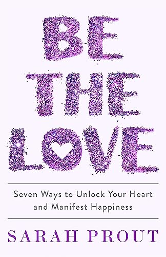 Stock image for Be the Love: Seven ways to unlock your heart and manifest happiness for sale by WorldofBooks