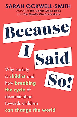 Imagen de archivo de Because I Said So: Why society is childist and how breaking the cycle of discrimination towards children can change the world a la venta por WorldofBooks