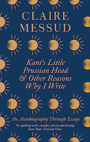 9780349726564: Kant’s Little Prussian Head and Other Reasons Why I Write: An Autobiography Through Essays