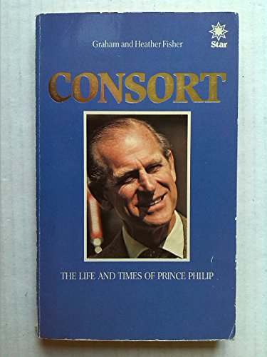 Imagen de archivo de Consort: Life and Times of Prince Philip (A Star book) a la venta por Goldstone Books