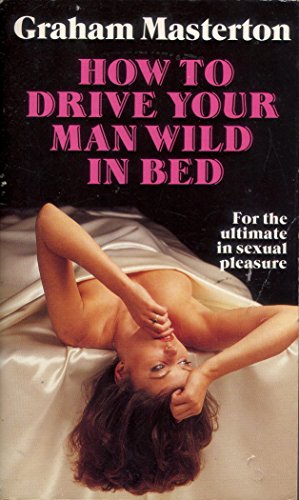 Beispielbild fr How to Drive Your Man Wild in Bed zum Verkauf von WorldofBooks