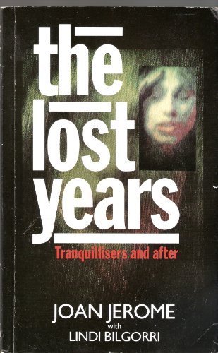 Beispielbild fr The Lost Years: Tranquillisers and After - The Effect Minor Tranquillisers Can Have on Our Life and Our Families zum Verkauf von AwesomeBooks