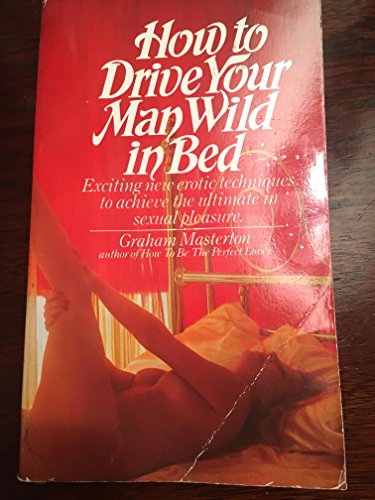 9780352338754: How To Drive Your Man Wild In Bed