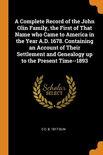 9780353026575: A Complete Record of the John Olin Family, the First of That Name who Came to America in the Year A.D. 1678. Containing an Account of Their Settlement and Genealogy up to the Present Time--1893