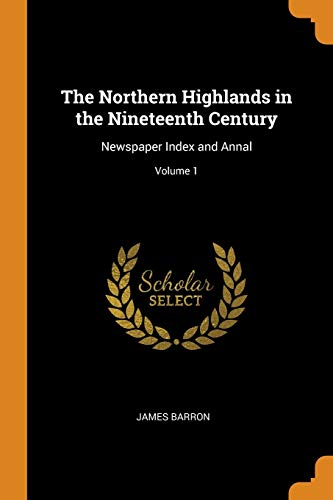 9780353072435: The Northern Highlands in the Nineteenth Century: Newspaper Index and Annal; Volume 1