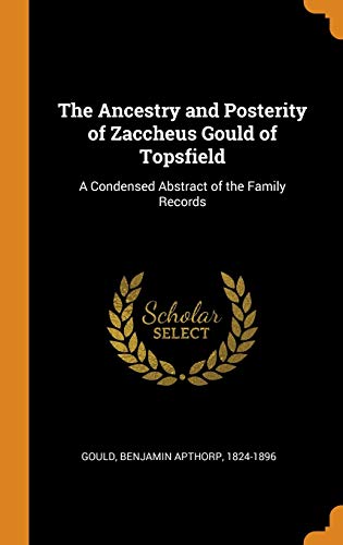 9780353111127: The Ancestry and Posterity of Zaccheus Gould of Topsfield: A Condensed Abstract of the Family Records